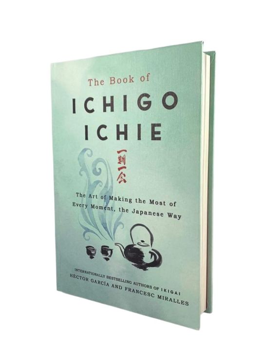 The Book of Ichigo Ichie: The Art of Making the Most of Every Moment, the Japanese Way by Hector Garcia Puigcerver