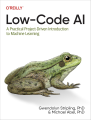 Low-Code AI: A Practical Project-Driven Introduction to Machine Learning 1st Edition. 