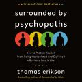 Surrounded by Psychopaths: How to Protect Yourself from Being Manipulated and Exploited in Business (and in Life) [The Surrounded by Idiots Series]  by Thomas Erikson. 