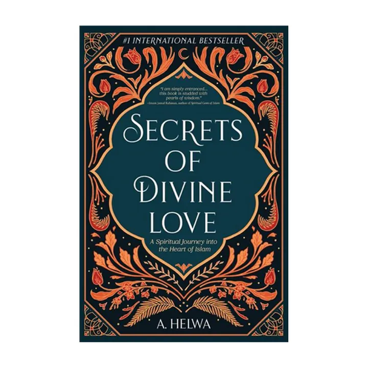 Secrets Of Divine Love: a Spiritual Journey Into the Heart Of Islam By a. helwa