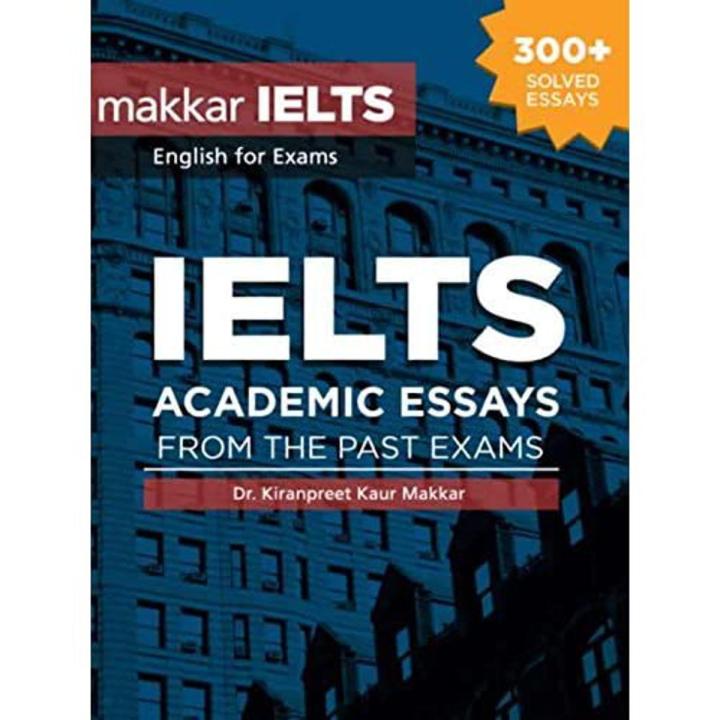 makkar IELTS Academic Essays From the Past Exams
