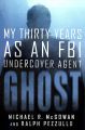 Ghost: My Thirty Years as an FBI Undercover Agent by Michael R. McGowan (Author), Ralph Pezzullo (Author). 