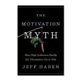 The Motivation Myth Book by Jeff Haden [Books Been]. 