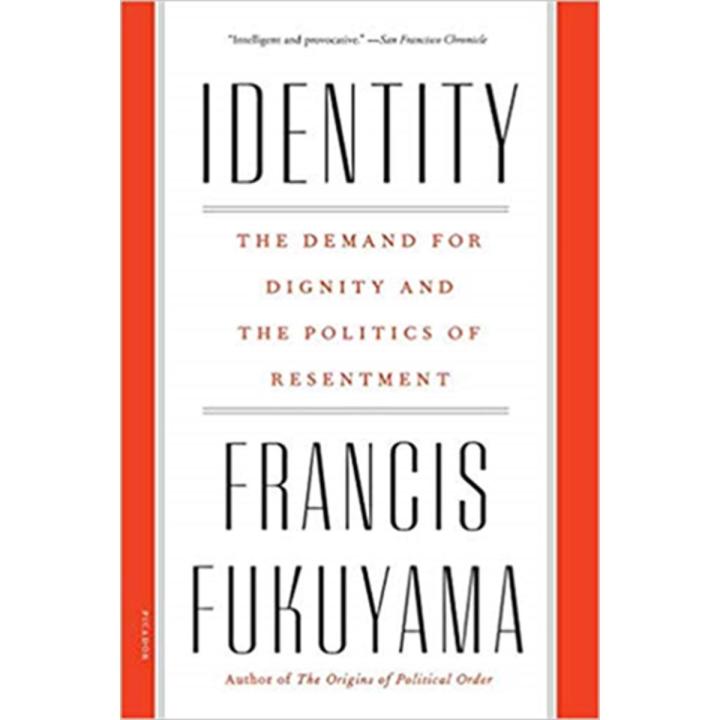 Identity: the Demand For Dignity and the Politics Of Resentment By francis fukuyama