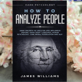 How to Analyze People: Dark Psychology - Dark Secrets to Analyze and Influence Anyone Using Body Language, Human Psychology, Subliminal Persuasion and NLP By James W. Williams. 