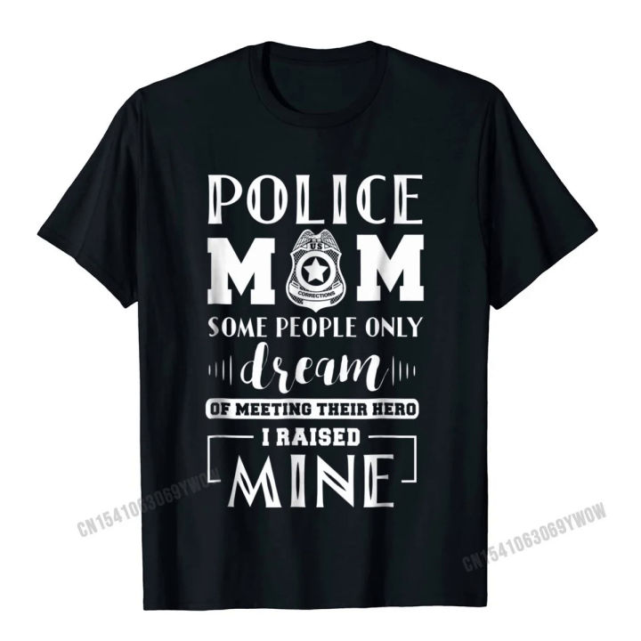 Proud Police Mom I Raised Mine - Ladies T-Shirt Camisas Men Design Cotton Men's Tops Shirts Printed Popular T Shirts