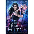 The Rebel Witch By Chandelle LaVaun. 