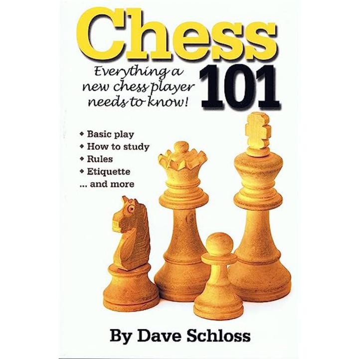 Chess 101: Everything a New Chess Player Needs to Know! by Dave Schloss