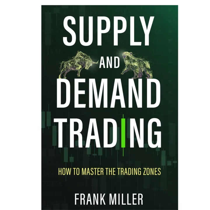 Supply and Demand Trading: How To Master The Trading Zones by Frank Miller
