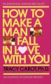 How to Make a Man Fall in Love with You: The Fail-Proof, Fool-Proof Method by Tracy Cabot. 