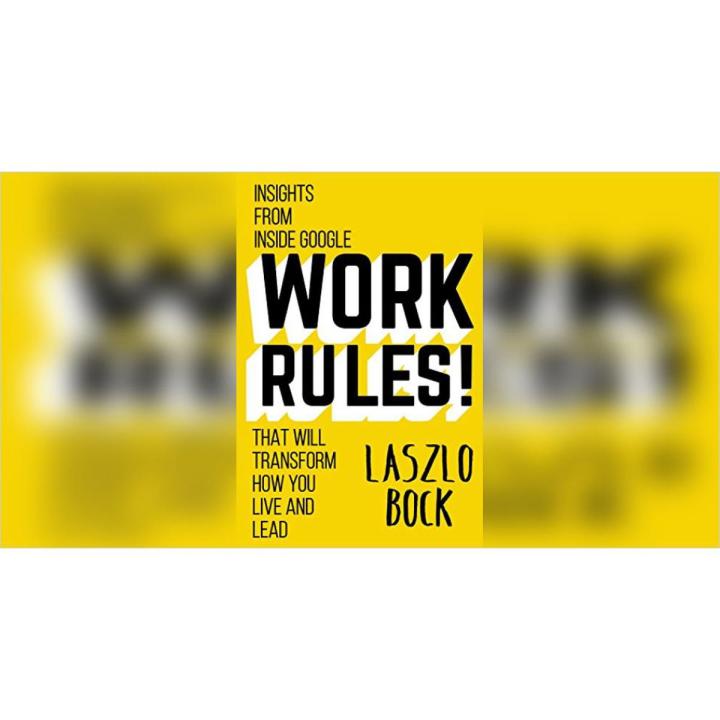 Work Rules by Insights from Inside Google That Will Transform How You Live and Lead by Laszlo Bock