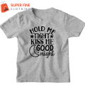 Hold me tight, Kiss me , Goodnight , Fine Jersey Printed Tshirt for kids ,Boys and Girls. 