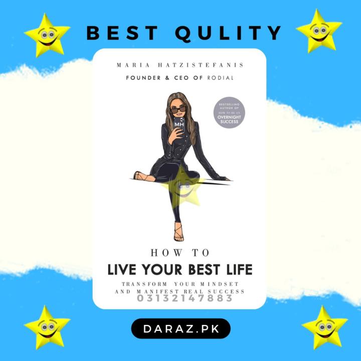 How to Live Your Best Life: Transform your mindset and manifest real success by Maria Hatzistefanis