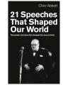 21 Speeches That Shaped Our World: the People and Ideas That Changed the Way We Think By chris abbott. 