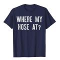 Where My Hose At Shirt Fireman Funny T-Shirt Tops Shirts Brand New Street Cotton Men T Shirt Unique. 