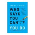 Who Says You Can't? You Do Book by Daniel Chidiac. 