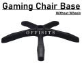 Original Gaming Chair  Base - with out Wheels. 