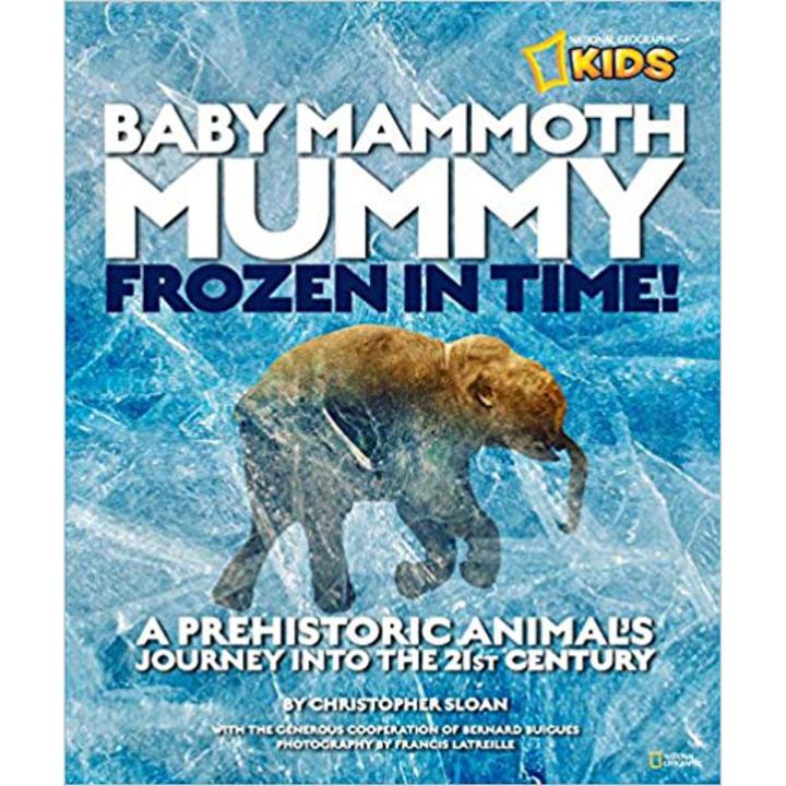 Liberty Books | Baby Mammoth Mummy: Frozen In Time: A Prehistoric Animal's Journey by National Geographic Kids