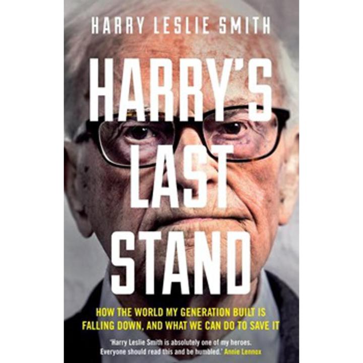 Harry''s Last Stand: How the World My Generation Built Is Falling Down, and What We Can Do To Save It By harry leslie smith
