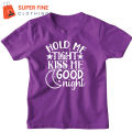 Hold me tight, Kiss me , Goodnight , Fine Jersey Printed Tshirt for kids ,Boys and Girls. 