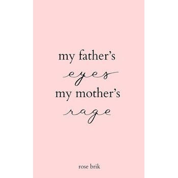 My Fathers Eyes My Mothers Rage By Rose Brik
