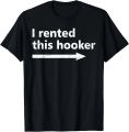 Offensive I Rented This Hooker, Funny Adult Humor Saying T-Shirt Funny T-shirt Vintage T Shirt Men Clothing Camisas. 