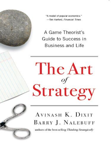 The Art of Strategy: A Game Theorist's Guide to Success in Business and Life by Avinash K. Dixit