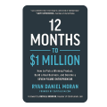 12 Months to $1 Million: How to Pick a Winning Product, Build a Real Business, and Become a Seven-Figure Entrepreneur by Ryan Daniel Moran. 