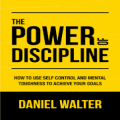 The Power of Discipline: How to Use Self Control and Mental Toughness to Achieve Your Goals by Daniel Walter. 