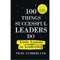 100 Things Successful Leaders Do Little Lessons In Leadership By Nigel Cumberland. 
