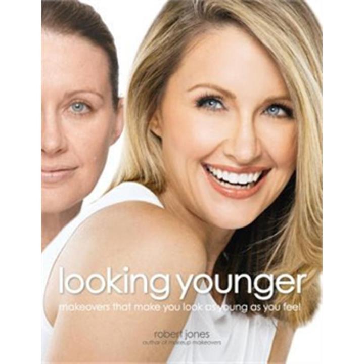Looking Younger: Makeovers That Make You Look as Young as You Feel By robert jones