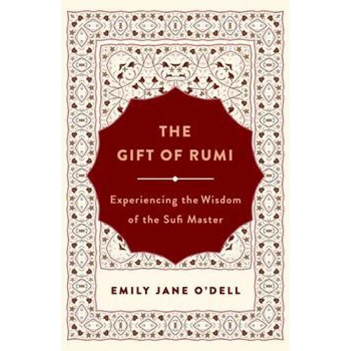 The Gift Of Rumi: Experiencing the Wisdom Of the Sufi Master By emily jane o'dell