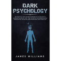 Dark Psychology: The Practical Uses and Best Defenses of Psychological Warfare in Everyday Life - How to Detect and Defend Against Manipulation, Deception, Dark Persuasion, and Covert NLP by James W. Williams. 
