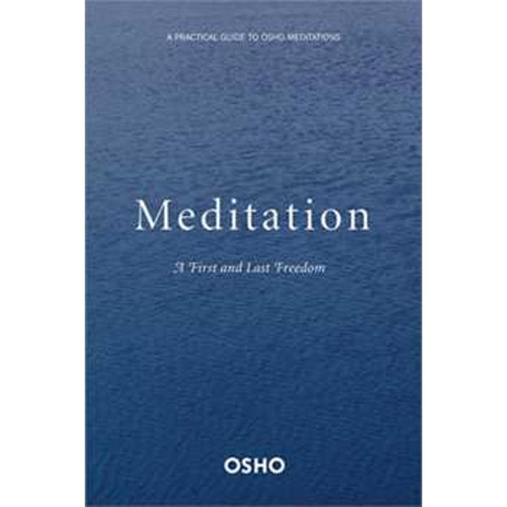 Meditation: the First and Last Freedom (a Practical Guide To Osho Meditations) By osho