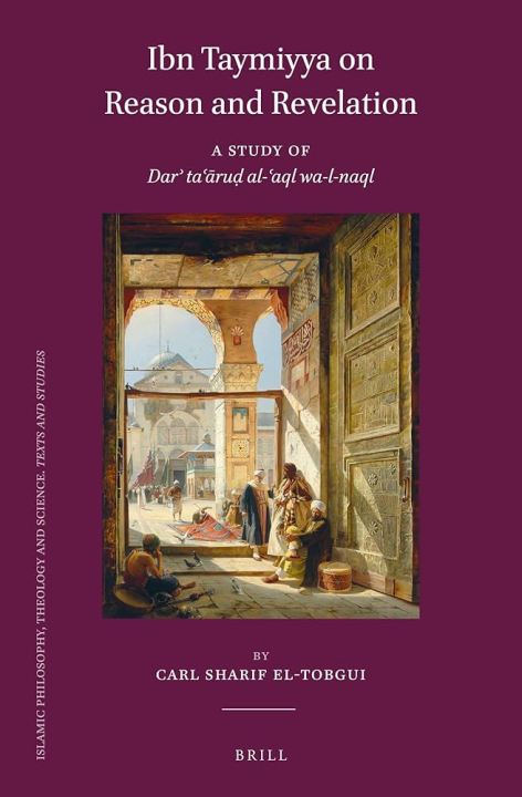 Ibn Taymiyya on Reason and Revelation: A Study of Darʾ taʿāruḍ al-ʿaql wa-l-naql by Carl Sharif El-Tobgui