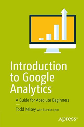 Introduction to Google Analytics: A Guide for Absolute Beginners by Todd Kelsey