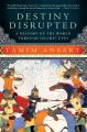 Destiny Disrupted: A History of the World Through Islamic Eyes by Tamim Ansary. 