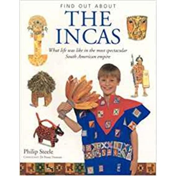 The Incas: What Life Was Like In the Most Spectacular South american Empire (Find Out about) By philip steele