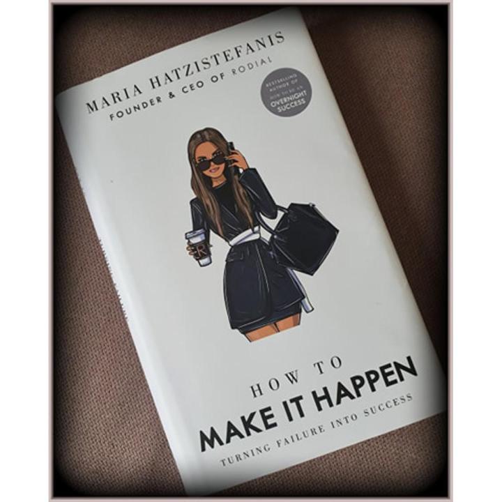How to Make it Happen: Turning Failure into Success by Maria Hatzistefanis