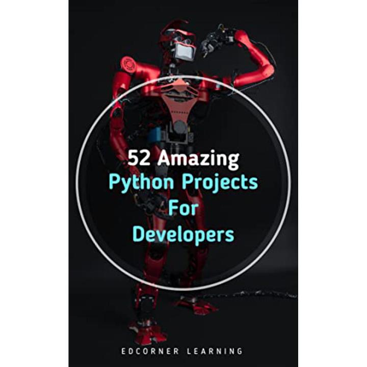 52 Amazing Python Projects For Developers: Complete Python Book by Edcorner Learning