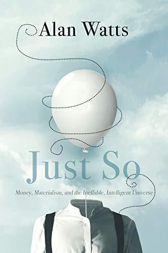Just So: Money, Materialism, and the Ineffable, Intelligent Universe by ...