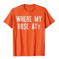 Where My Hose At Shirt Fireman Funny T-Shirt Tops Shirts Brand New Street Cotton Men T Shirt Unique. 
