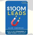 $100M Leads: How to Get Strangers To Want To Buy Your Stuff Book by Alex Hormozi. 