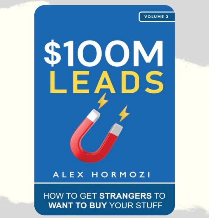 $100M Leads: How to Get Strangers To Want To Buy Your Stuff Book by Alex Hormozi