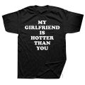 My Girlfriend Is Hotter Than You Boyfriend T Shirts Graphic Cotton Streetwear Short Sleeve Birthday Gifts Summer Style T-shirt. 