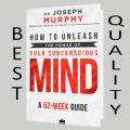 How to Unleash the Power of Your Subconscious Mind: A 52-week Guide Book by Joseph Murphy. 