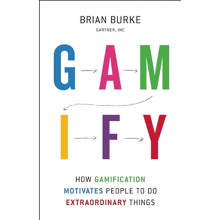 Gamify: How Gamification Motivates People To Do Extraordinary Things By brian burke