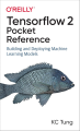 TensorFlow 2 Pocket Reference: Building and Deploying Machine Learning Models 1st Edition. 