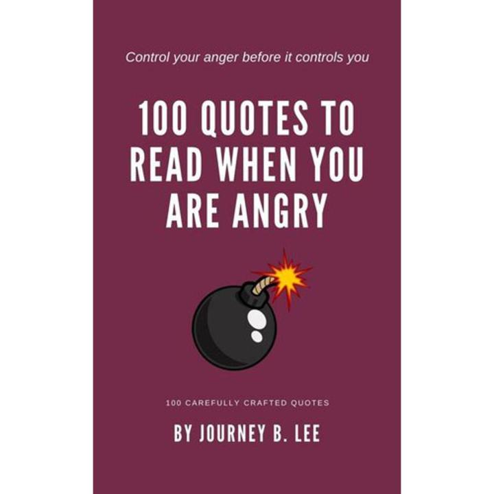 100 Quotes To Read When You Are Angry by Journey B. Lee [Books Been]
