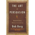 The Art of Persuasion By Bob Burg. 